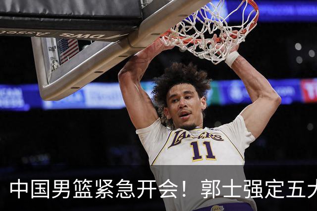 中国男篮紧急开会！郭士强定五大要求，众球员认真做笔记