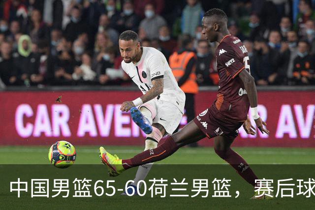 中国男篮65-60荷兰男篮，赛后球员表现评分：3满分4优秀 2及格