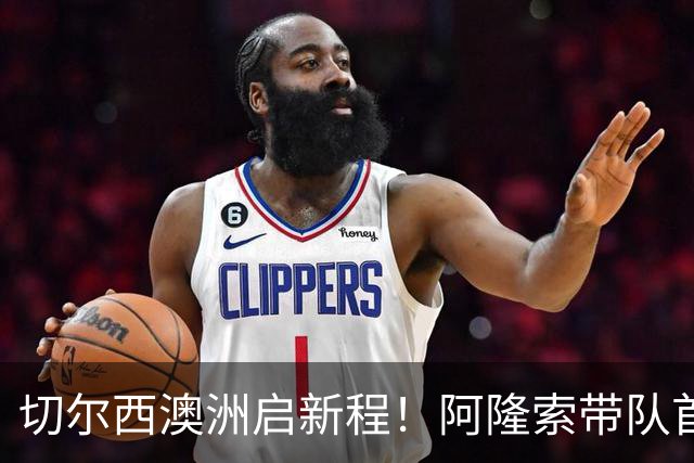 切尔西澳洲启新程！阿隆索带队首战阵容折射深意，谈及罗杰斯多能性