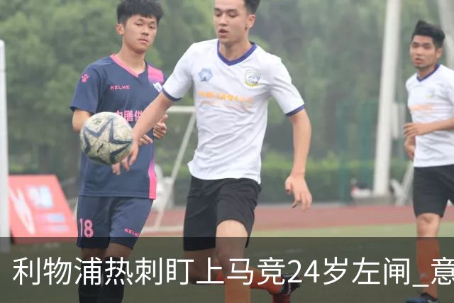 利物浦热刺盯上马竞24岁左闸 意国脚今夏转会却很难