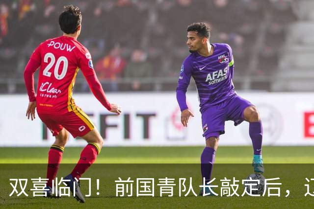 双喜临门！前国青队长敲定后，辽篮又迎喜讯，曝杜锋之子即将加盟