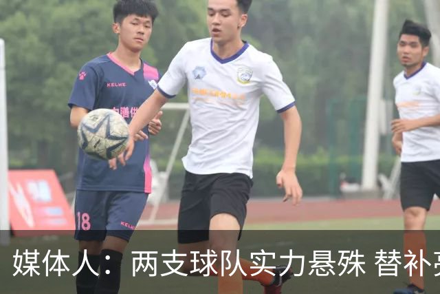 媒体人：两支球队实力悬殊 替补亮眼发挥也算是本场比赛最大收获
