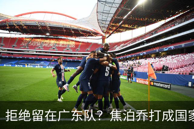 拒绝留在广东队？焦泊乔打成国家队大腿，扯下杜锋最后的蒙羞布！