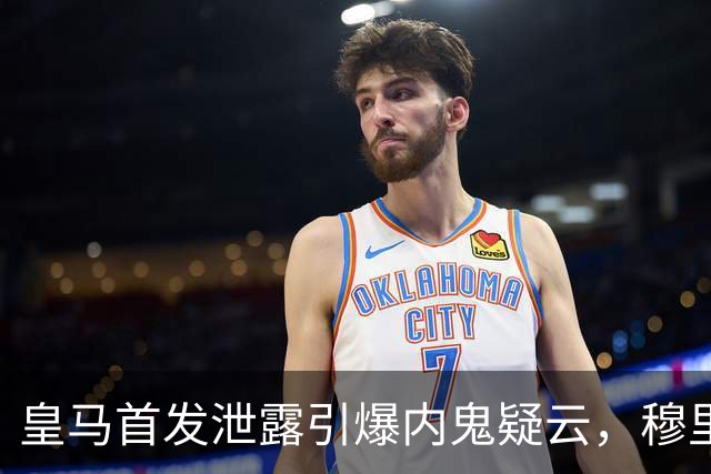 皇马首发泄露引爆内鬼疑云，穆里尼奥更衣室彻底崩了