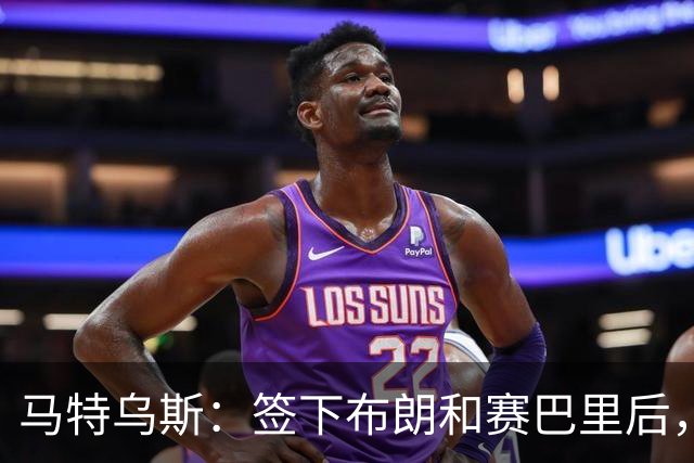 马特乌斯：签下布朗和赛巴里后，拜仁的实力比上赛季更强